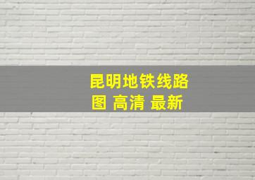 昆明地铁线路图 高清 最新